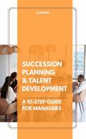 Succession Planning & Talent Development: A 10-Step Guide for Managers 0998922102 Book Cover