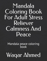 Mandala Coloring Book For Adult Stress Reliever Calmness And Peace: Mandala peace coloring book B0926TNVM2 Book Cover