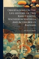 Observations On The Life-history Of Two Rare Ciliates, Spathidium Spathula And Actinobolus Radians... 1271625954 Book Cover