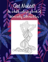 Get Naked! An adult coloring book of Womanly Silhouettes B08B7H3N1Z Book Cover