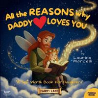 All the REASONS why DADDY LOVES YOU: A Self Worth Book for Daughters | THE PERFECT GIFT for new dads, babys & girls B0G1SGG5Z4 Book Cover
