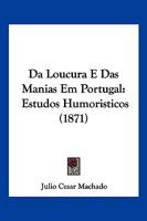 Da Loucura E Das Manias Em Portugal: Estudos Humoristicos 1160352208 Book Cover