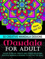 Mandala Book for Adult 50 Creative Designs ( New Vol - 52 ): Color to Relax, Create And Stress Relieving Beautiful Mandala Designs to Soothe the Soul 1653746076 Book Cover