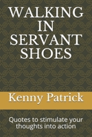 WALKING IN SERVANT SHOES: Quotes to stimulate your thoughts into action 1689796596 Book Cover