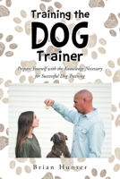 Training the Dog Trainer: Prepare Yourself with the Knowledge Necessary for Successful Dog Training 1638810028 Book Cover