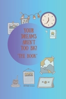 Your Dreams Aren't Too Big!: "The Book" B0FPR3NMKF Book Cover