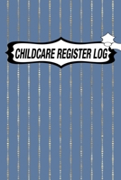 CHILDCARE REGISTER LOG: Daily Childcare Register Log, Attendance Logbook, Generic Sign In And Out Registration B083XT1DL6 Book Cover