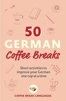 50 German Coffee Breaks: Short activities to improve your German one cup at a time 1399802429 Book Cover