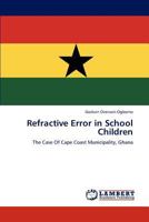 Refractive Error in School Children: The Case Of Cape Coast Municipality, Ghana 3845421142 Book Cover