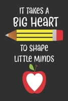 It Takes A Big Heart to shape little minds: Great for Teacher Thank You/Appreciation/Retirement/Year End Gift teacher thank you holiday 167875370X Book Cover