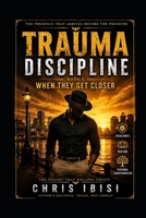Trauma Discipline: Book 5: When They Get Closer B0H6XNBT6G Book Cover