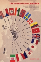 The International Minimum: Creativity and Contradiction in Japan's Global Engagement, 1933-1964 0824841077 Book Cover