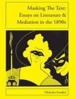 Masking the text : essays on literature & mediation in the 1890s 1904201148 Book Cover