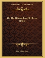 On the Diminishing Birth-Rate: Presidential Address Delivered Before the British Gyn�cological Society, February 11, 1904 (Classic Reprint) 1165643251 Book Cover