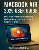 Macbook Air 2025 User Guide: Discover Practical Shortcuts, Hidden Features, and Tips to Get More Done B0FKGZVNDQ Book Cover