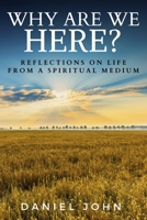 Why Are We Here?: Reflections on Life from a Spiritual Medium 0578684888 Book Cover