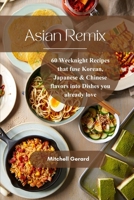 Asian Remix: 60 Weeknight Recipes that fuse Korean Japanese & Chinese flavors into dishes you already love B0GYZLCZ1W Book Cover