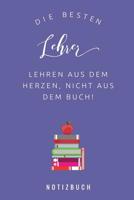 Die Besten Lehrer Lehren Aus Dem Herzen, Nicht Aus Dem Buch! Notizbuch: A5 Notizbuch kariert als Geschenk f�r Lehrer - Danke Abschiedsgeschenk - Unterrichtsplaner - Lehrerplaner - Lehramt Studenten- R 1077679041 Book Cover