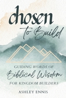 Chosen to Build: Guiding Words of Biblical Knowledge for Kingdom Builders B0B7QLGHQ7 Book Cover