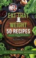 Eat That Weight: 50 recipes for a healthy weight loss 5337479393 Book Cover