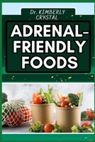 ADRENAL FRIENDLY FOODS: Nourish Your Body, A Guide Plan for Balanced Hormones and Increased Vitality B0CSBP7C2Y Book Cover