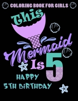 This Mermaid Is 5 : Happy 5th Birthday Coloring Book For Girls: 100 Unique Mermaid Designs / Girls 5 Years Old Coloring book/ Cute 5th Birthday Coloring Book For Kids B096TRVC2Z Book Cover