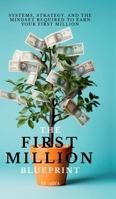 The First Million Blueprint: Systems, Strategy, and the Mindset Required to Earn Your First Million B0GZPXFC69 Book Cover