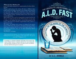 A.L.D. FAST - THE ABSOLUTE LIQUID DANIEL FAST: FEASTING ON THE WORD OF THE ALMIGHTY 1964004004 Book Cover