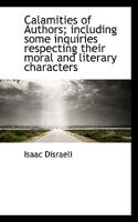 Calamities of authors: including some inquiries respecting their moral and literary characters 1142192733 Book Cover