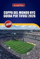 COPPA DEL MONDO NYC GUIDA PER TIFOSI 2026: Esplorare i MetLife Matchdays, le strade della città ospitante, gli hotel pratici, i trasporti pubblici e consigli per i locali (Italian Edition) B0H2DXZ4YR Book Cover