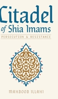 Citadel of Shia Imams: Persecution & Resistance 1525542192 Book Cover