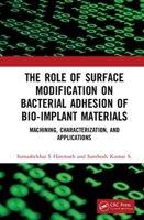 The Role of Surface Modification on Bacterial Adhesion of Bio-implant Materials: Machining, Characterization, and Applications 0367894580 Book Cover