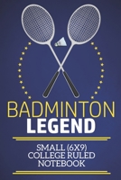 Badminton Legend Small (6x9) College Ruled Notebook: A fun note book, perfect for any sports fan who has everything else! 1671867491 Book Cover