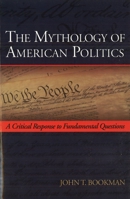 The Mythology of American Politics: A Critical Response to Fundamental Questions 1597971995 Book Cover