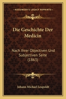 Die Geschichte Der Medicin Nach Ihrer Objectiven Und Subjectiven Seite... 1161095373 Book Cover