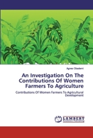 An Investigation On The Contributions Of Women Farmers To Agriculture: Contributions Of Women Farmers To Agricultural Development 6200286043 Book Cover