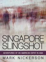 Singapore Slingshot: Adventures of an American Expat in Asia 1491733403 Book Cover