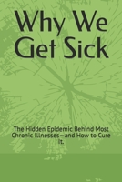 Why We Get Sick: The Hidden Epidemic Behind Most Chronic Illnesses—and How to Cure It. B0BF3G81TH Book Cover