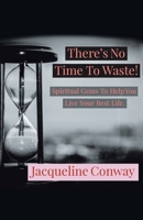 There's No Time to Waste!: Spiritual Gems to Help You Live Your Best Life 1098086716 Book Cover
