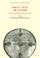 Feast, Fast or Famine: Food and Drink in Byzantium 1876503181 Book Cover