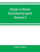 Design In Nature: Illustrated By Spiral And Other Arrangements In The Inorganic And Organic Kingdoms As Exemplified In Matter, Force, Life, Growth, Rhythms, &c., Especially In Crystals, Plants, And An 101298768X Book Cover