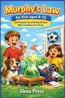 Murphy’s Law For Kids Aged 8-12: Life Principles Every Kid Should Know When Something Goes Wrong B0GQZMG87L Book Cover