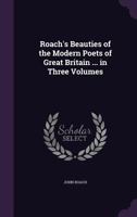 Roach's Beauties of the Modern Poets of Great Britain ... in Three Volumes 1356870554 Book Cover