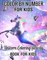 Color by Number for Kids Unicorn Coloring Activity Book for Kids: Really Relaxing Unicorn Activity (unicorn coloring books for Kids 4-8)Book 1709327340 Book Cover