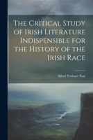 The Critical Study of Irish Literature Indispensible for the History of the Irish Race 1021922250 Book Cover