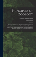 Principles of Zoology: Touching the Structure, Development, Distribution, and Natural Arrangement of the Races of Animals, Living and Extinct: With ... For the Use of Schools and Colleges 1245089250 Book Cover