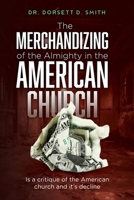 The Merchandizing of the Almighty in the American Church: Is a critique of the American church and it's decline B0FWXVGHLH Book Cover