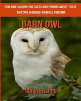 Barn Owl: Fun and Fascinating Facts and Photos about These Amazing & Unique Animals for Kids 1981449450 Book Cover