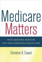 Medicare Matters: What Geriatric Medicine Can Teach American Health Care (California/Milbank Books on Health and the Public) 0520246241 Book Cover