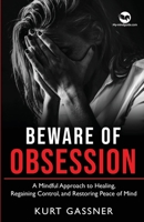 Beware of Obsession: A Mindful Approach to Healing, Regaining Control, and Restoring Peace of Mind 3987930233 Book Cover